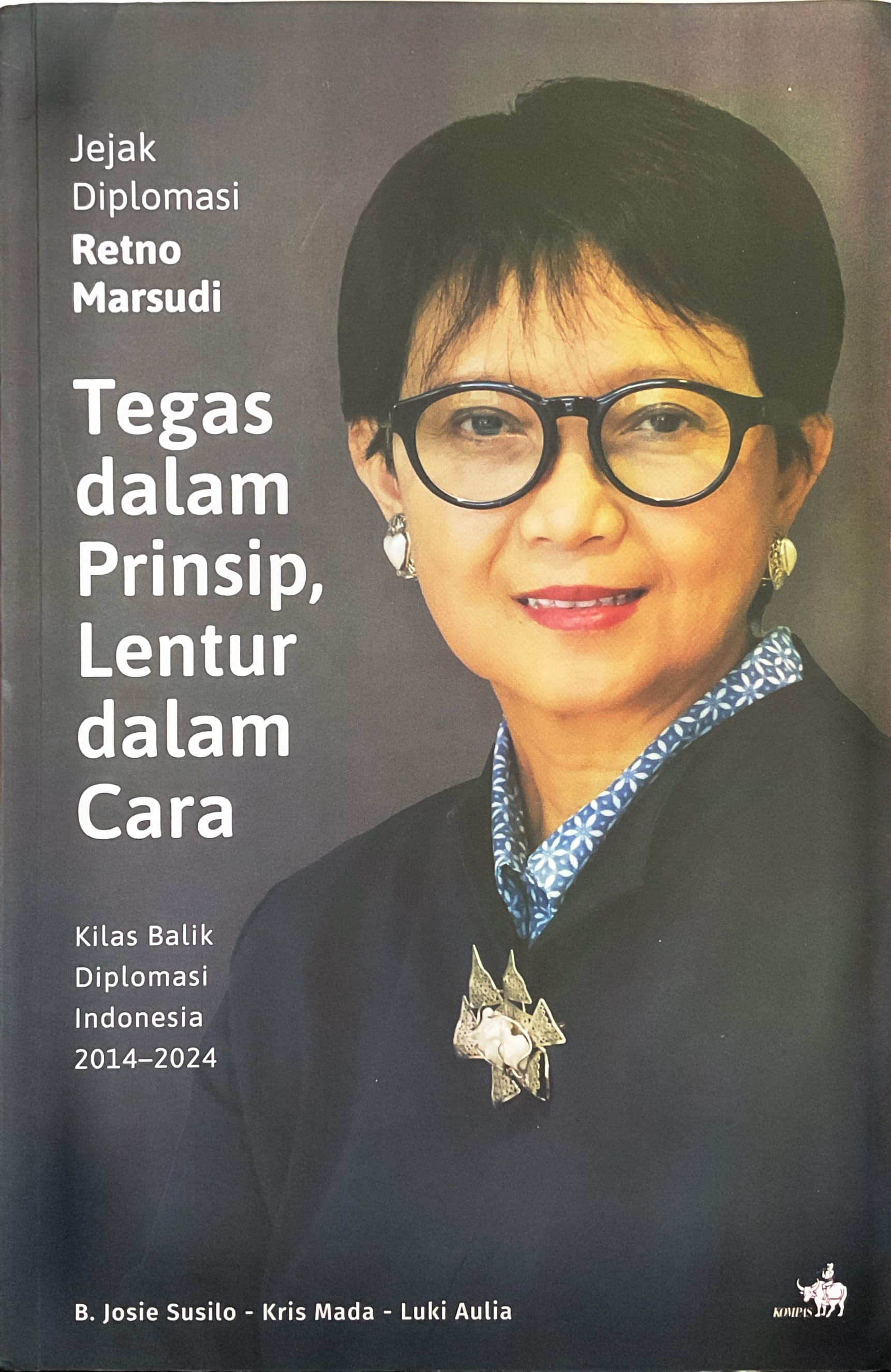 JEJAK DIPLOMASI RETNO MARSUDI : TEGAS DALAM PRINSIP LENTUR DALAM CARA:KILAS BALIK DIPLOMASI INDONESIA 2014-2024